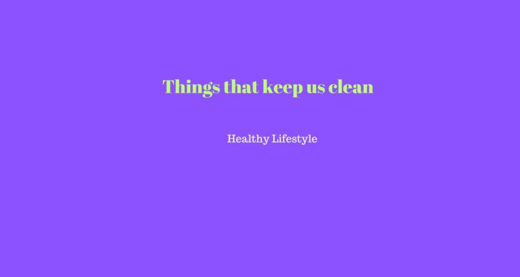 things that keep us clean